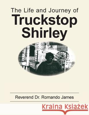 The Life and Journey of Truckstop Shirley Romando James 9781503542433 Xlibris Corporation