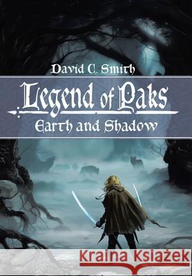 The Legend of Paks: Earth and Shadow David C. Smith 9781503543331 Xlibris Corporation