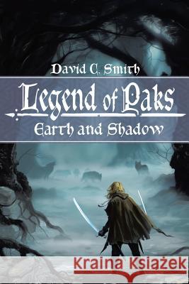 The Legend of Paks: Earth and Shadow David C. Smith 9781503543355 Xlibris Corporation
