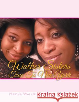 Walker Sisters True to New York Marsha and Melisa Walker 9781503543393 Xlibris Corporation