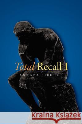 Total Recall I Anagba Jibunor 9781503544062 Xlibris Corporation