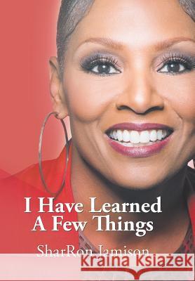 I Have Learned a Few Things Sharron Jamison 9781503544093