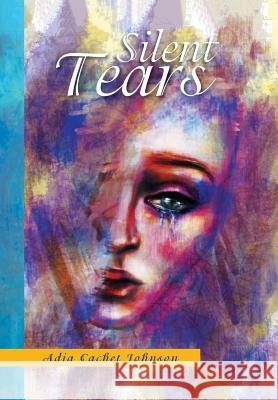 Silent Tears Adia Cachet Johnson 9781503544284 Xlibris Corporation