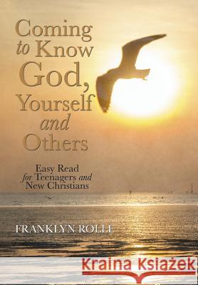 Coming to Know God, Yourself and Others: Easy Read for Teenagers and New Christians Rolle, Franklyn 9781503545403