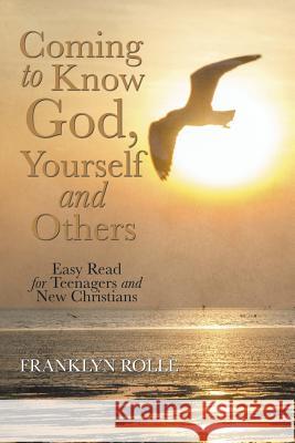Coming to Know God, Yourself and Others: Easy Read for Teenagers and New Christians Rolle, Franklyn 9781503545427