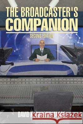 The Broadcaster's Companion: Second Edition David K. Ghartey-Tagoe 9781503545649 Xlibris Corporation