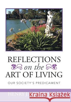 Reflections on the Art of Living: Our Society's Predicament Zeiter, Henry J. 9781503546851 Xlibris Corporation