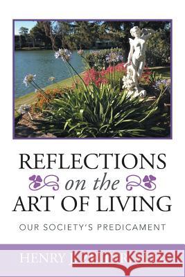 Reflections on the Art of Living: Our Society's Predicament Zeiter, Henry J. 9781503546875 Xlibris Corporation