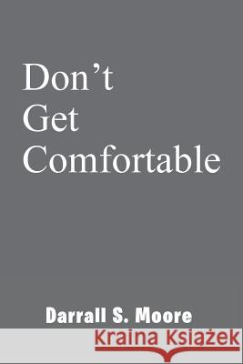 Don't Get Comfortable Darrall S. Moore 9781503547421 Xlibris Corporation