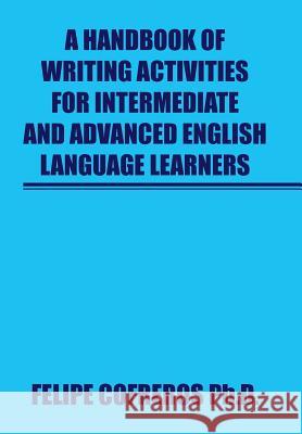 A Handbook of Writing Activities For Intermediate and Advanced English Language Learners Cofreros, Felipe 9781503548145