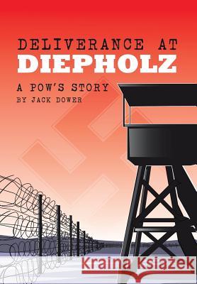 Deliverance at Diepholz: A POW's Story Dower, Jack 9781503548497 Xlibris Corporation