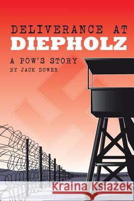 Deliverance at Diepholz: A POW's Story Dower, Jack 9781503548503