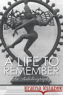 A Life to Remember: An Autobiography Balawant Shankar Joshi 9781503549272 Xlibris Corporation