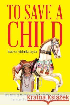 To Save a Child Beatrice Fairbanks Cayzer 9781503549388