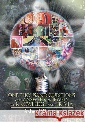One Thousand Questions and Answers on Jewels of Knowledge and Trivia Asher Elkayam 9781503549708 Xlibris