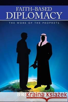 Faith-Based Diplomacy: The Work of the Prophets Brian Cox 9781503550926