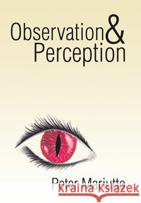 Observation & Perception Peter Mariutto 9781503551039 Xlibris Corporation