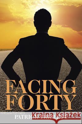 Facing Forty Patrick Triplett 9781503552241 Xlibris Corporation