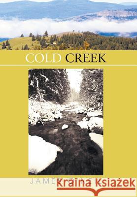 Cold Creek James O'Neil 9781503552258 Xlibris Corporation