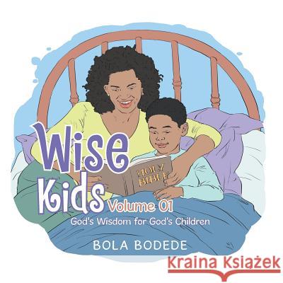 Wise Kids Volume 01: God's Wisdom for God's Children Bola Bodede 9781503552531