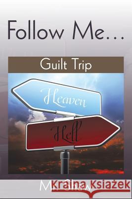 Follow Me...: Guilt Trip MR Shaw 9781503553804