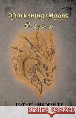 Darkening Moons: The Dragon Bard, Part II Heather Shropshire 9781503554740 Xlibris Corporation