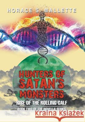 Hunters of Satan's Monsters: Rise of the Rolling Calf Horace S. Mallette 9781503554771