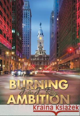 Burning Ambition John J. Riley 9781503554979 Xlibris Corporation