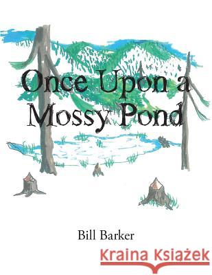 Once Upon a Mossy Pond Bill Barker 9781503555242 Xlibris Corporation