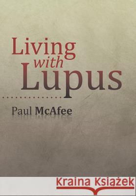 Living with Lupus Paul McAfee 9781503555983 Xlibris Corporation