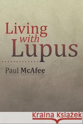 Living with Lupus Paul McAfee 9781503555990 Xlibris Corporation
