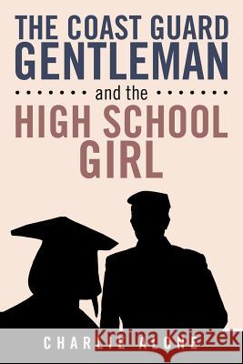 The Coast Guard Gentleman and the High School Girl Charlie Alone 9781503556164