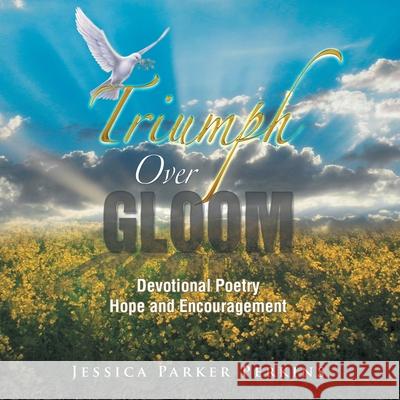 Triumph Over Gloom: Devotional Poetry Hope and Encouragement Jessica Parker Perkins 9781503556393