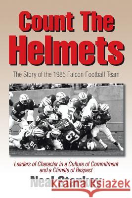 Count The Helmets: The Story of the 1985 Falcon Football Team Starkey, Neal 9781503557109 Xlibris Corporation