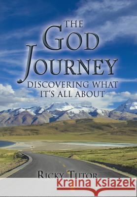 The God Journey: Discovering What It's All About Tutor, Ricky 9781503557178