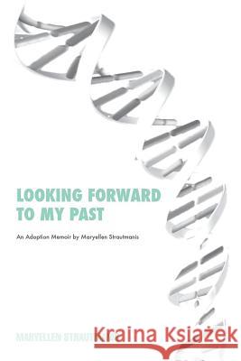 Looking Forward to My Past Maryellen Strautmanis 9781503557765