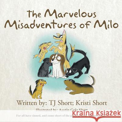 The Marvelous Misadventures of Milo Kristi Short Tj Short 9781503558229 Xlibris Corporation