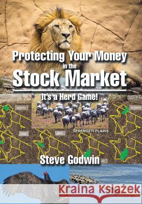 Protecting Your Money in the Stock Market: It's a Herd Game! Steve Godwin 9781503558410 Xlibris Corporation