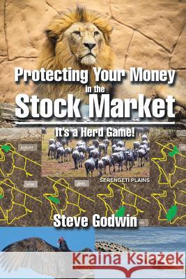 Protecting Your Money in the Stock Market: It's a Herd Game! Steve Godwin 9781503558427 Xlibris Corporation