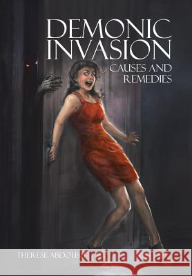Demonic Invasion: Causes and Remedies Therese Abdoush 9781503558700 Xlibris Corporation