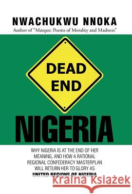 Dead End: Nigeria Nwachukwu Nnoka 9781503558922 Xlibris Corporation