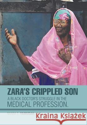 Zara's Crippled Son: A black Doctor's struggle in the Medical profession. Yamusah, Nyaba E. 9781503559172 Xlibris Corporation