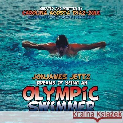 Jonjames Jettz Dreams of Being an Olympic Swimmer Carolina Acosta Diaz-Zule 9781503559448 Xlibris Corporation