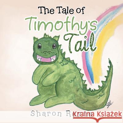 The Tale of Timothy's Tail Sharon Reyne 9781503560284 Xlibris Corporation