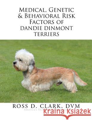 Medical, Genetic & Behavioral Risk Factors of Dandie Dinmont Terriers Ross D. Clar 9781503560451 Xlibris Corporation