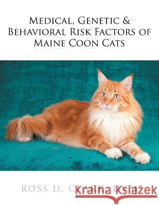 Medical, Genetic & Behavioral Risk Factors of Maine Coon Cats DVM Ross D. Clark 9781503560543 Xlibris