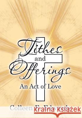 Tithes and Offerings: An Act of Love Colleen E. Edwards 9781503560840 Xlibris Corporation