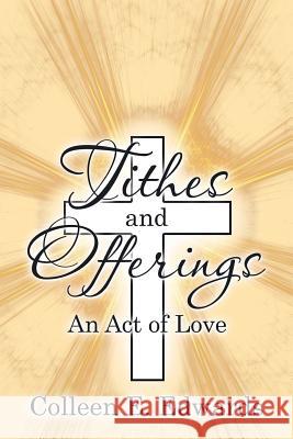 Tithes and Offerings: An Act of Love Colleen E Edwards 9781503560857 Xlibris