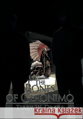 The Bones of Geronimo Terry W. Drake 9781503561182