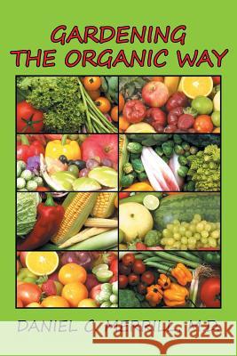 Gardening the Organic Way Daniel Merrill 9781503561274